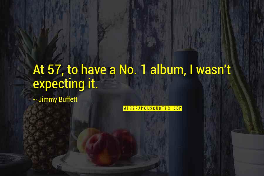 Wasn't Expecting That Quotes By Jimmy Buffett: At 57, to have a No. 1 album,