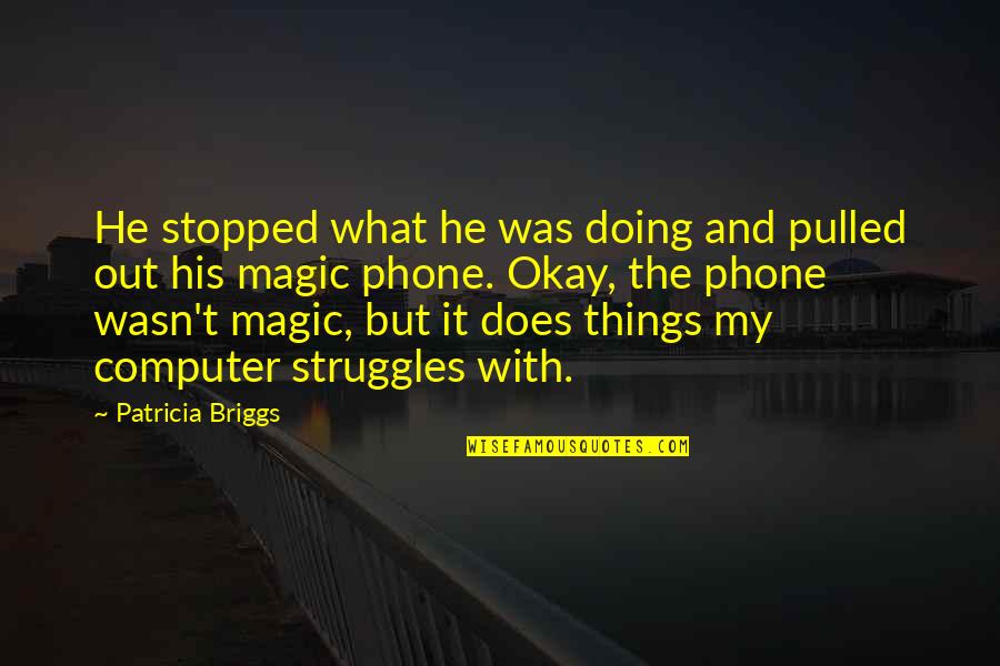 Wasn't Expecting That Quotes By Patricia Briggs: He stopped what he was doing and pulled