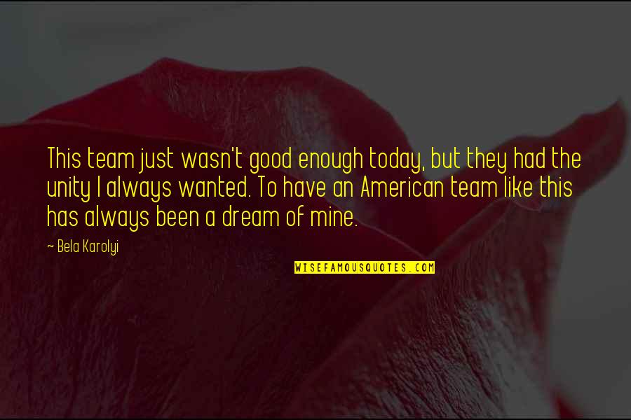 Wasn't Good Enough You Quotes By Bela Karolyi: This team just wasn't good enough today, but