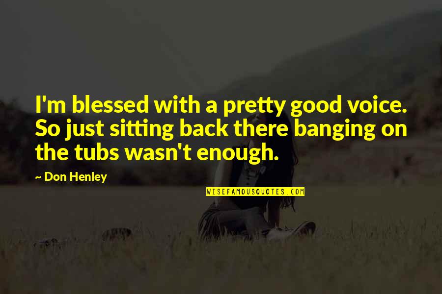 Wasn't Good Enough You Quotes By Don Henley: I'm blessed with a pretty good voice. So