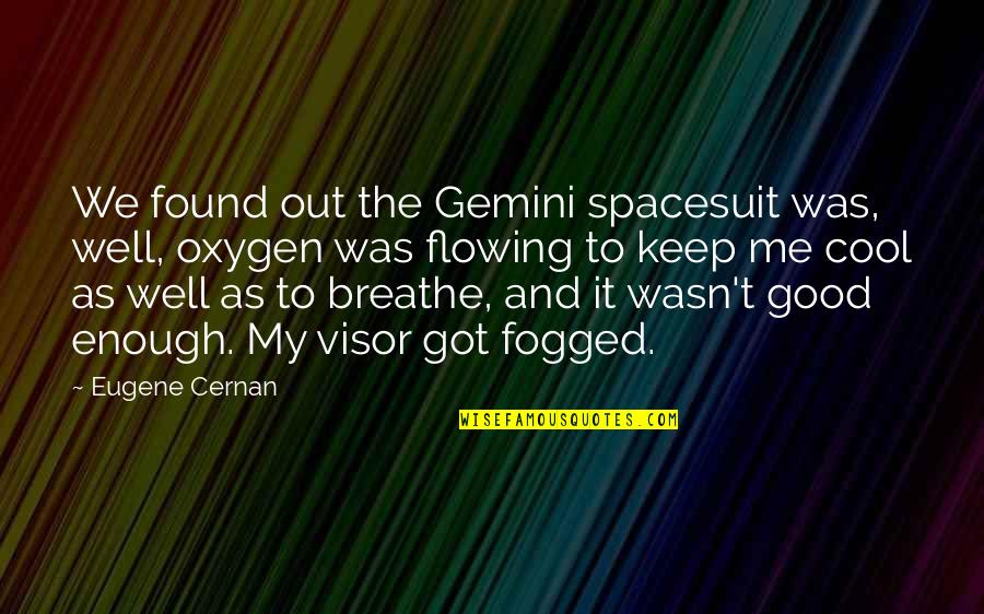 Wasn't Good Enough You Quotes By Eugene Cernan: We found out the Gemini spacesuit was, well,