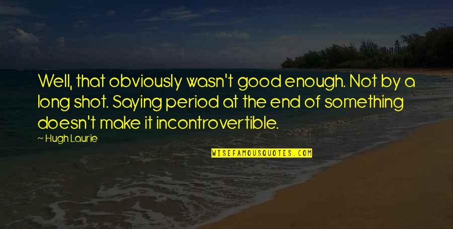 Wasn't Good Enough You Quotes By Hugh Laurie: Well, that obviously wasn't good enough. Not by