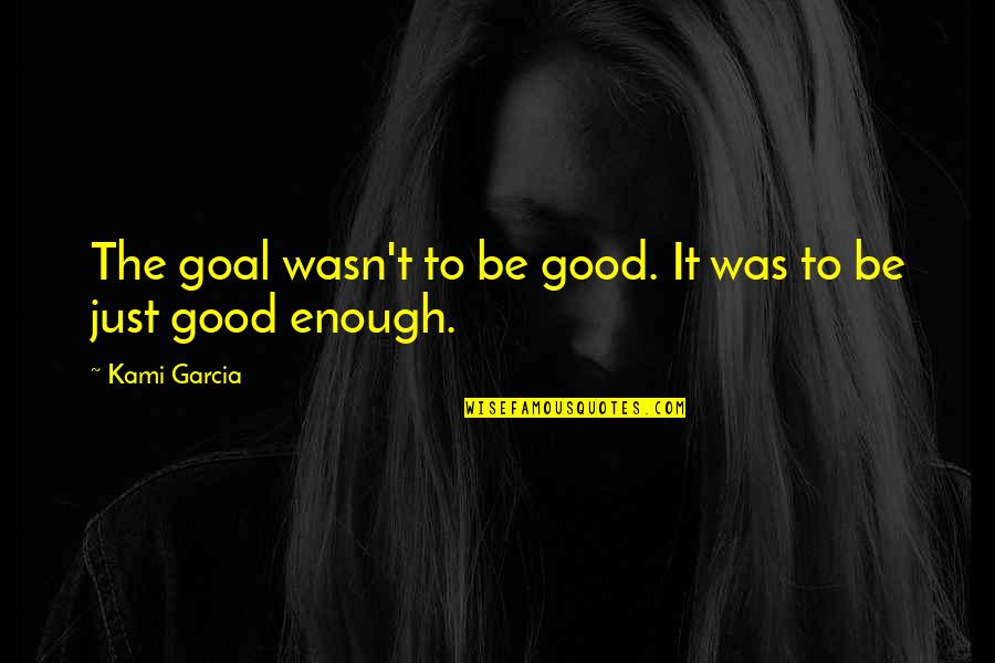 Wasn't Good Enough You Quotes By Kami Garcia: The goal wasn't to be good. It was