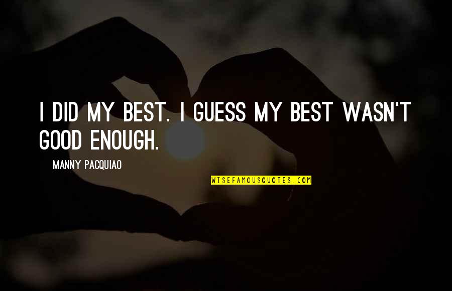 Wasn't Good Enough You Quotes By Manny Pacquiao: I did my best. I guess my best