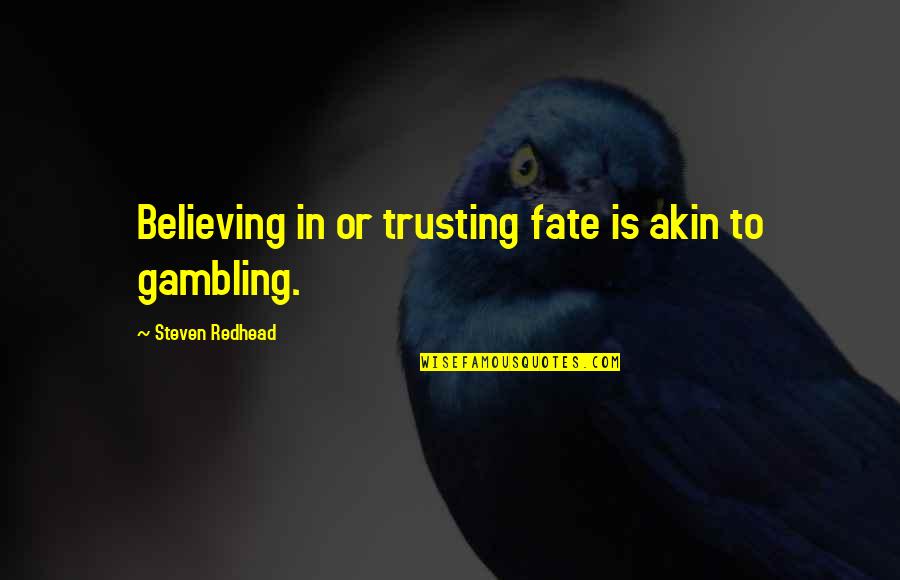 Wasn't Good Enough You Quotes By Steven Redhead: Believing in or trusting fate is akin to Wasn't Good Enough You Quotes By Steven Redhead: Believing in or trusting fate is akin to