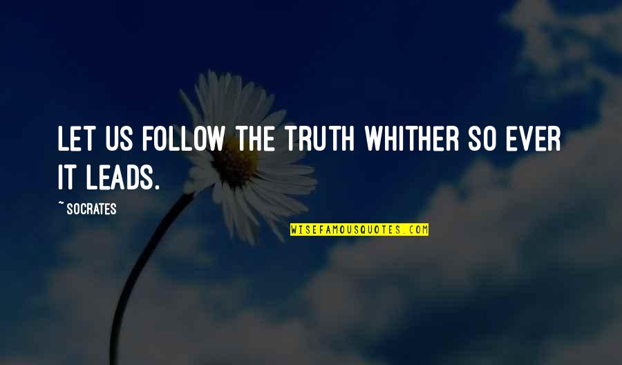 Wasn't Man Enough Quotes By Socrates: Let us follow the truth whither so ever
