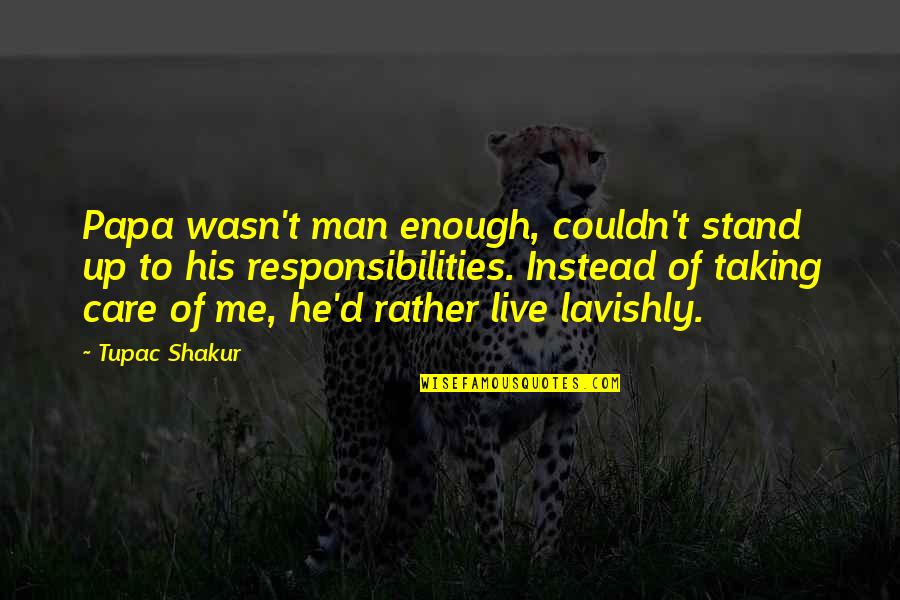 Wasn't Man Enough Quotes By Tupac Shakur: Papa wasn't man enough, couldn't stand up to