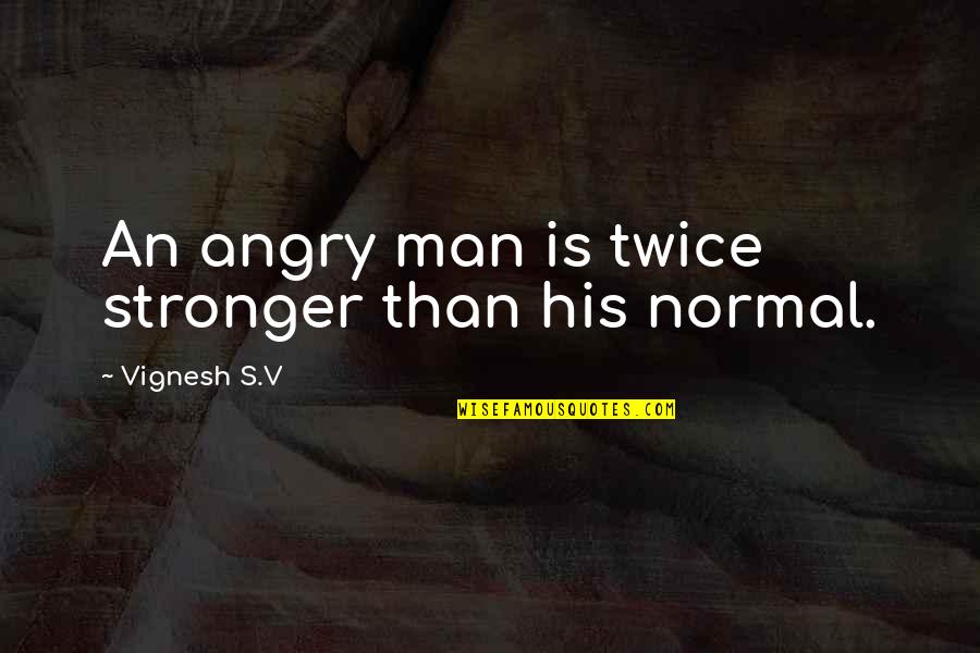 Wasn't Man Enough Quotes By Vignesh S.V: An angry man is twice stronger than his