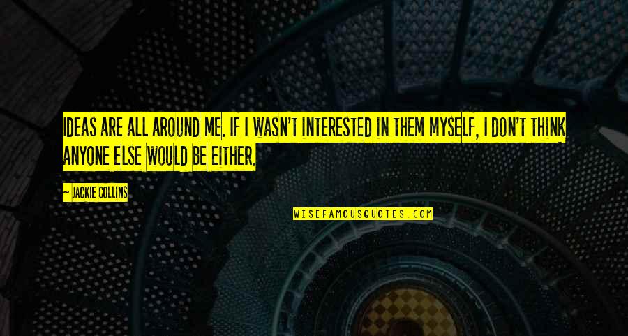 Wasn't Me Quotes By Jackie Collins: Ideas are all around me. If I wasn't Wasn't Me Quotes By Jackie Collins: Ideas are all around me. If I wasn't