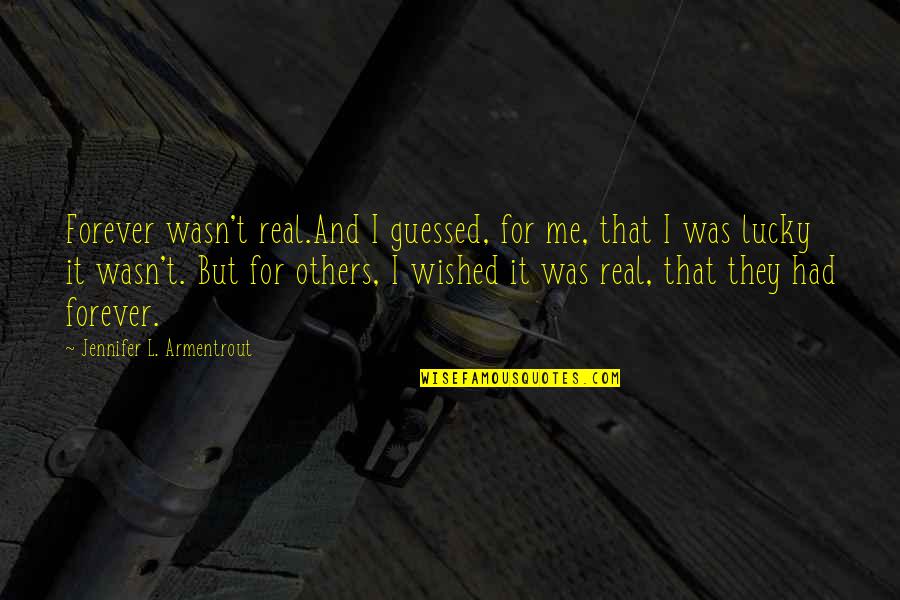 Wasn't Me Quotes By Jennifer L. Armentrout: Forever wasn't real.And I guessed, for me, that Wasn't Me Quotes By Jennifer L. Armentrout: Forever wasn't real.And I guessed, for me, that