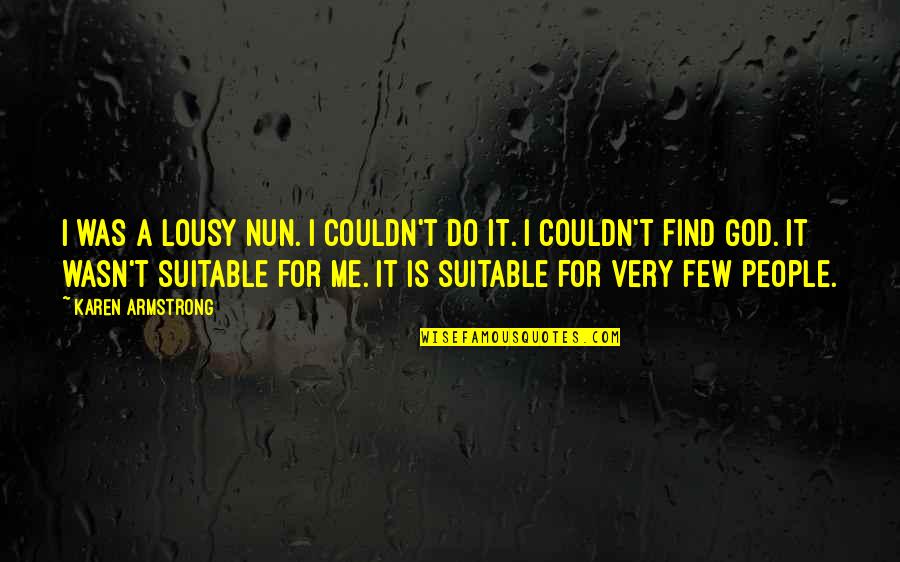 Wasn't Me Quotes By Karen Armstrong: I was a lousy nun. I couldn't do Wasn't Me Quotes By Karen Armstrong: I was a lousy nun. I couldn't do