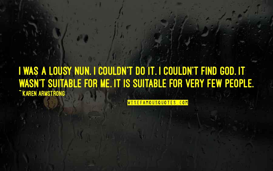 Wasn't Me Quotes By Karen Armstrong: I was a lousy nun. I couldn't do