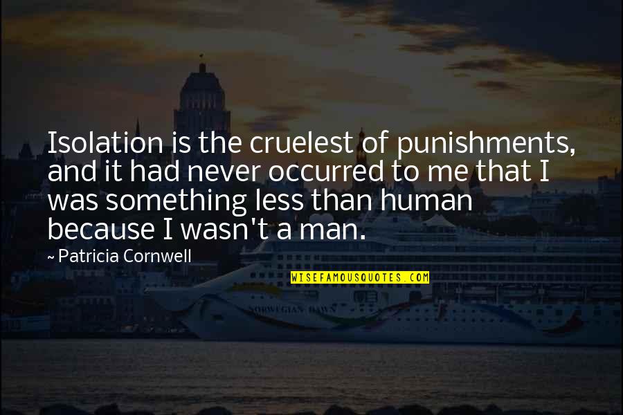 Wasn't Me Quotes By Patricia Cornwell: Isolation is the cruelest of punishments, and it