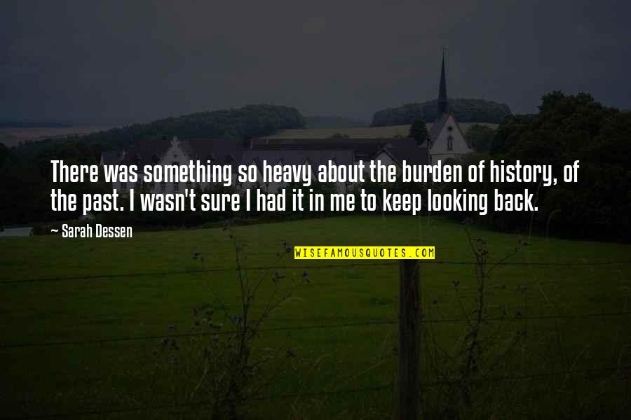 Wasn't Me Quotes By Sarah Dessen: There was something so heavy about the burden Wasn't Me Quotes By Sarah Dessen: There was something so heavy about the burden