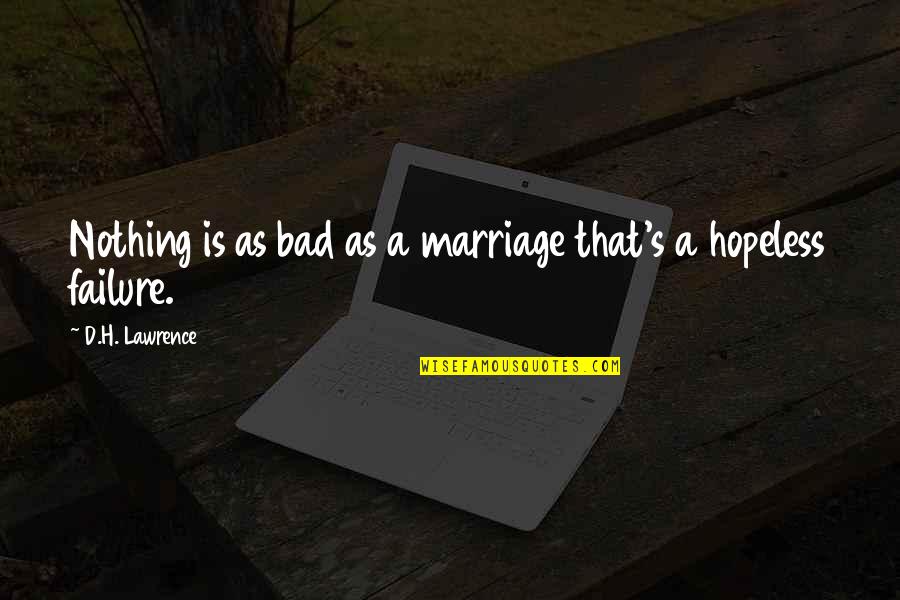 Wasnt There Quotes By D.H. Lawrence: Nothing is as bad as a marriage that's