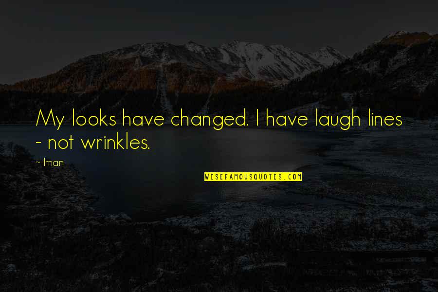Wasnt There Quotes By Iman: My looks have changed. I have laugh lines