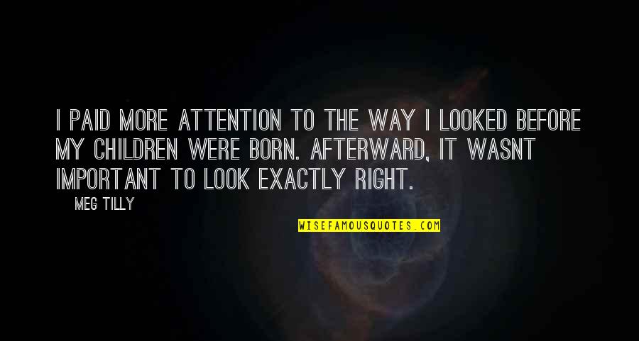 Wasnt There Quotes By Meg Tilly: I paid more attention to the way I