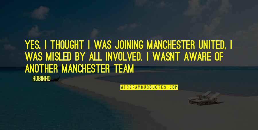 Wasnt There Quotes By Robinho: Yes, I thought I was joining Manchester United,