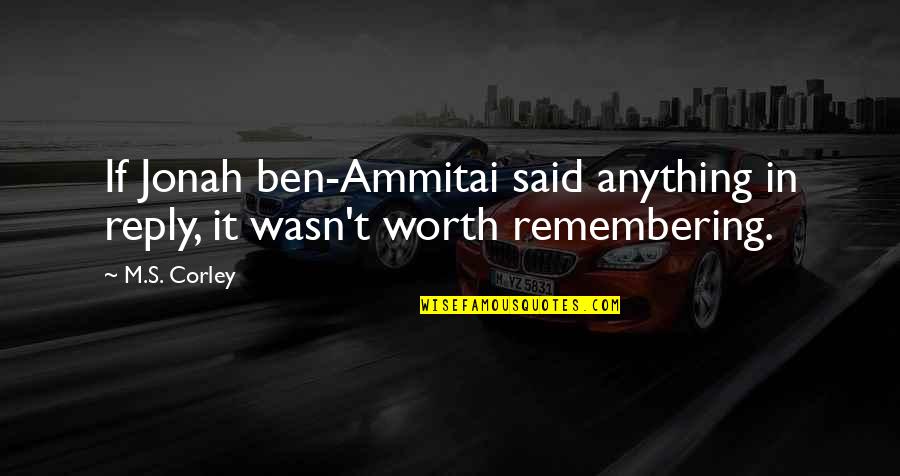Wasn't Worth It Quotes By M.S. Corley: If Jonah ben-Ammitai said anything in reply, it