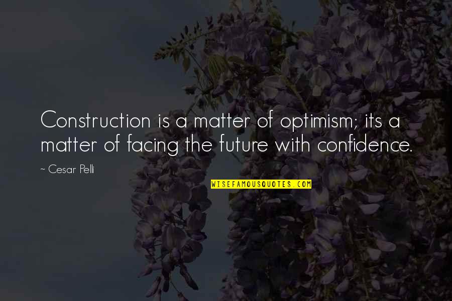 Wasowski Sally Quotes By Cesar Pelli: Construction is a matter of optimism; its a Wasowski Sally Quotes By Cesar Pelli: Construction is a matter of optimism; its a
