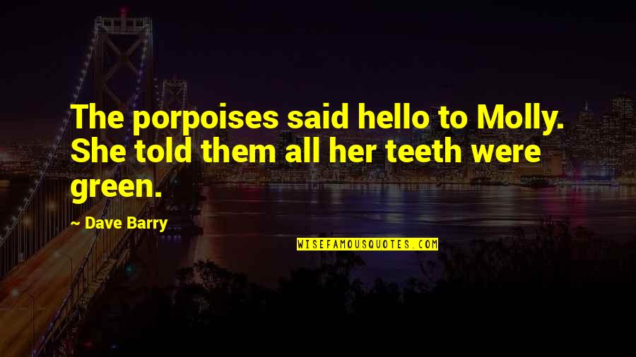 Wasowski Sally Quotes By Dave Barry: The porpoises said hello to Molly. She told