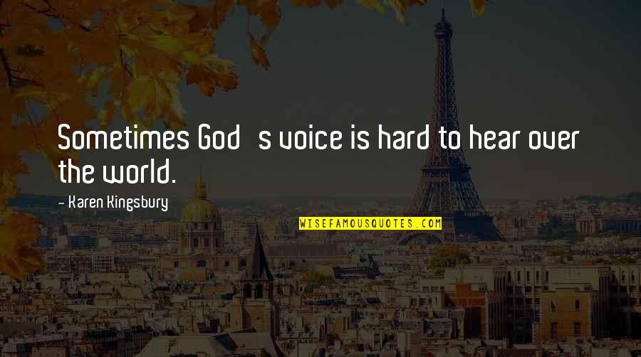 Waspish Hips Quotes By Karen Kingsbury: Sometimes God's voice is hard to hear over Waspish Hips Quotes By Karen Kingsbury: Sometimes God's voice is hard to hear over