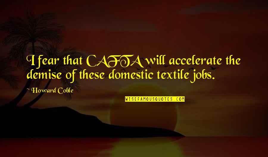Waspish Quotes By Howard Coble: I fear that CAFTA will accelerate the demise