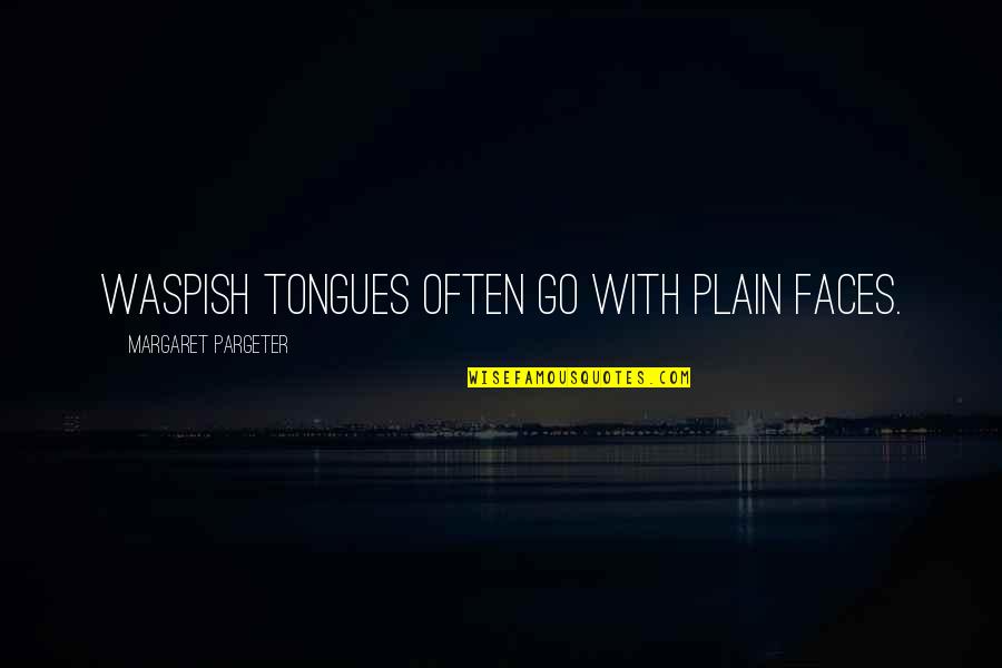 Waspish Quotes By Margaret Pargeter: Waspish tongues often go with plain faces.