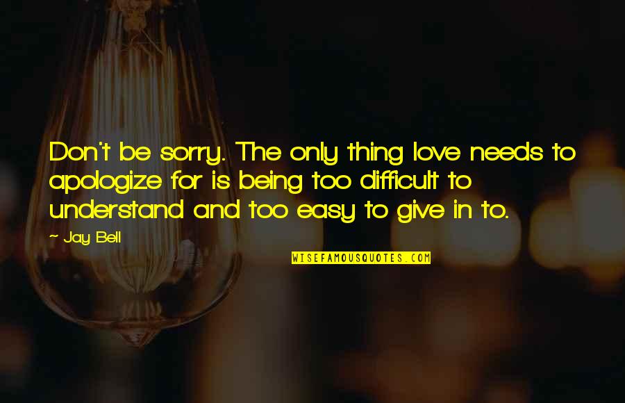 Wasplike Quotes By Jay Bell: Don't be sorry. The only thing love needs Wasplike Quotes By Jay Bell: Don't be sorry. The only thing love needs