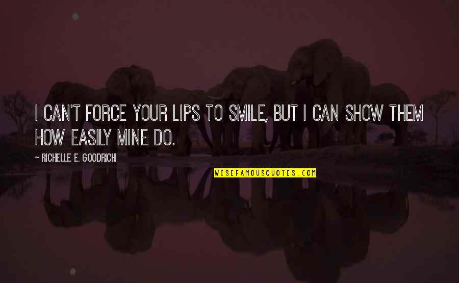 Wasplike Quotes By Richelle E. Goodrich: I can't force your lips to smile, but Wasplike Quotes By Richelle E. Goodrich: I can't force your lips to smile, but