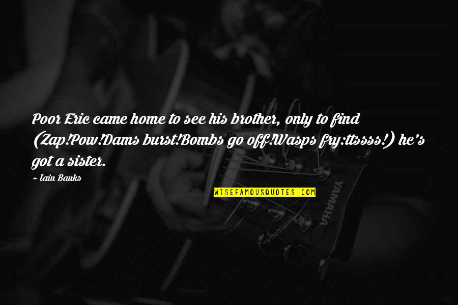 Wasps Quotes By Iain Banks: Poor Eric came home to see his brother, Wasps Quotes By Iain Banks: Poor Eric came home to see his brother,