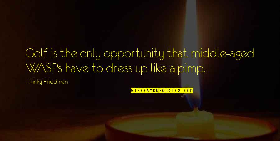 Wasps Quotes By Kinky Friedman: Golf is the only opportunity that middle-aged WASPs