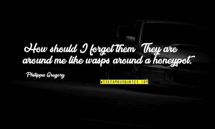 Wasps Quotes By Philippa Gregory: How should I forget them? They are around Wasps Quotes By Philippa Gregory: How should I forget them? They are around