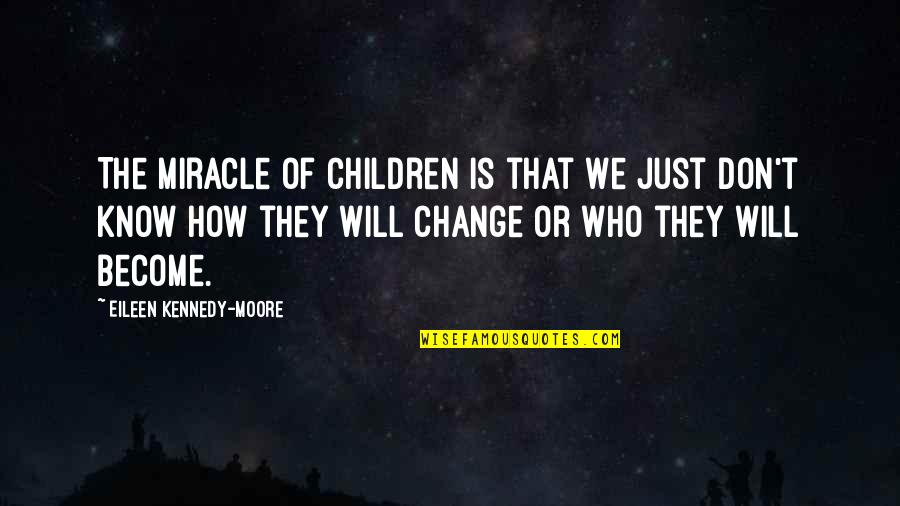 Wassa Quotes By Eileen Kennedy-Moore: The miracle of children is that we just
