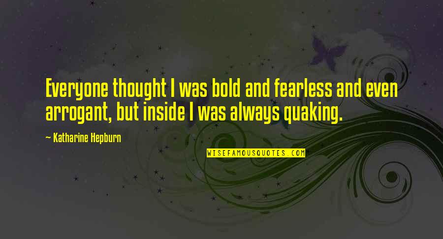 Wassa Quotes By Katharine Hepburn: Everyone thought I was bold and fearless and Wassa Quotes By Katharine Hepburn: Everyone thought I was bold and fearless and