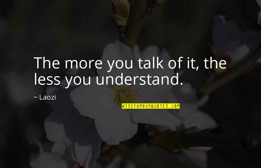 Wassail Bowl Quotes By Laozi: The more you talk of it, the less