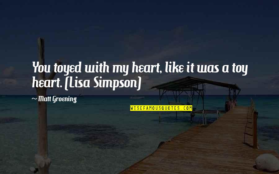 Wassail Bowl Quotes By Matt Groening: You toyed with my heart, like it was Wassail Bowl Quotes By Matt Groening: You toyed with my heart, like it was