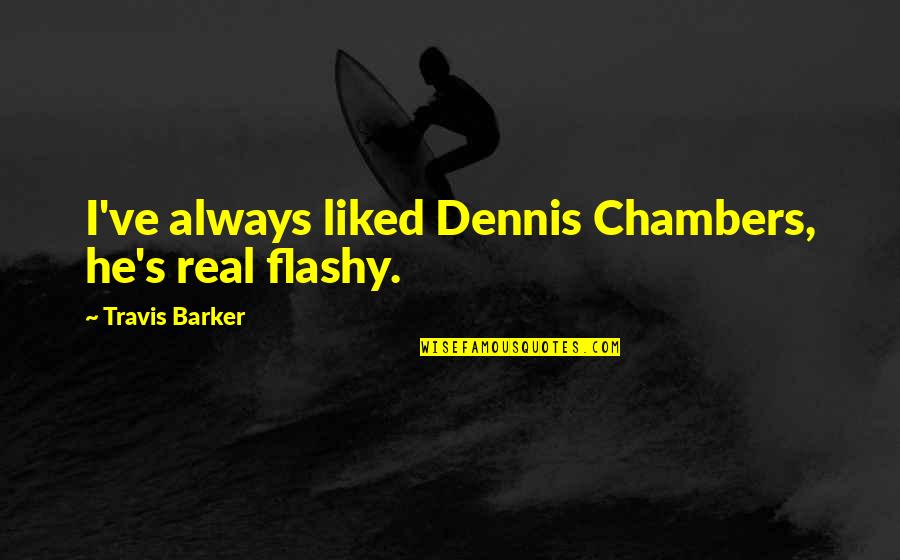 Wassail Bowl Quotes By Travis Barker: I've always liked Dennis Chambers, he's real flashy. Wassail Bowl Quotes By Travis Barker: I've always liked Dennis Chambers, he's real flashy.
