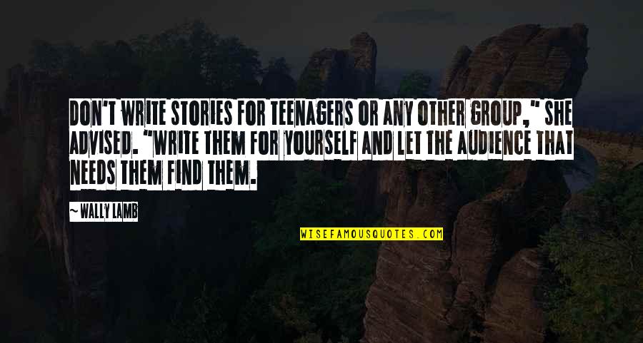 Wasserbauer Biskup Quotes By Wally Lamb: Don't write stories for teenagers or any other Wasserbauer Biskup Quotes By Wally Lamb: Don't write stories for teenagers or any other