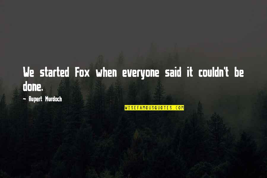 Wasserburg Rosenheim Quotes By Rupert Murdoch: We started Fox when everyone said it couldn't