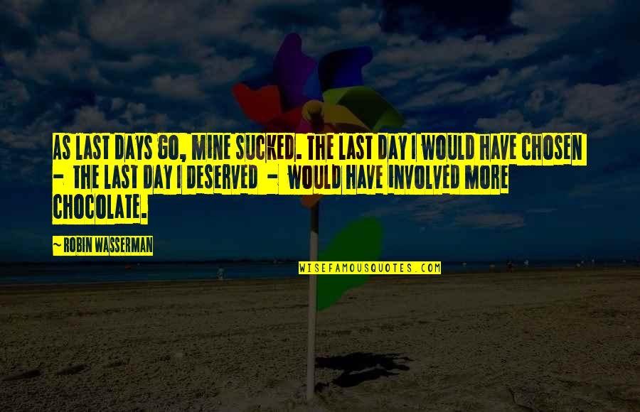 Wasserman Quotes By Robin Wasserman: As last days go, mine sucked. The last Wasserman Quotes By Robin Wasserman: As last days go, mine sucked. The last