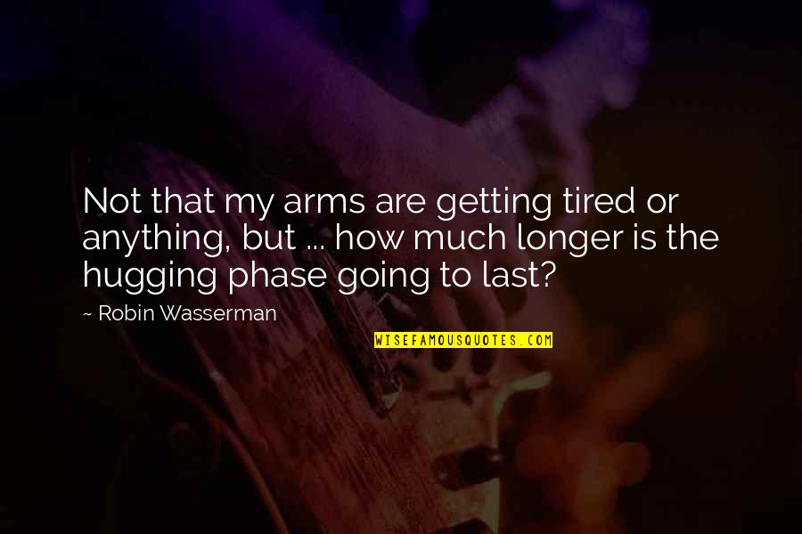 Wasserman Quotes By Robin Wasserman: Not that my arms are getting tired or Wasserman Quotes By Robin Wasserman: Not that my arms are getting tired or