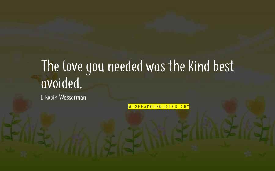 Wasserman Quotes By Robin Wasserman: The love you needed was the kind best Wasserman Quotes By Robin Wasserman: The love you needed was the kind best