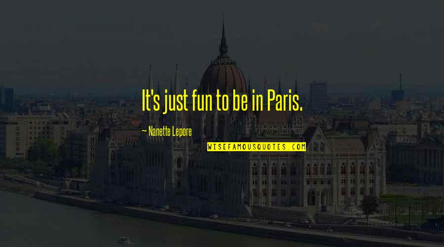Wasserman Restaurant Quotes By Nanette Lepore: It's just fun to be in Paris.
