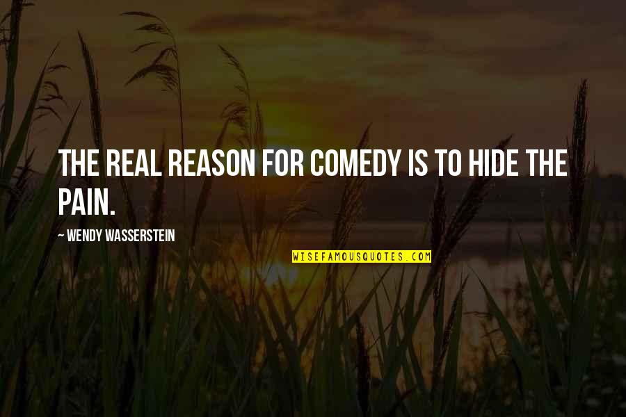 Wasserstein Quotes By Wendy Wasserstein: The real reason for comedy is to hide