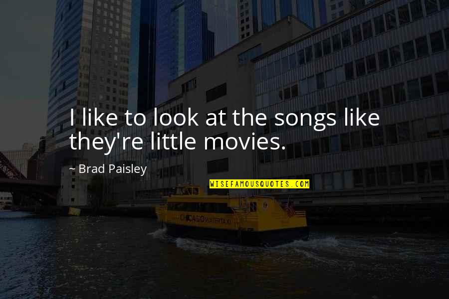 Wasserstein's Quotes By Brad Paisley: I like to look at the songs like Wasserstein's Quotes By Brad Paisley: I like to look at the songs like