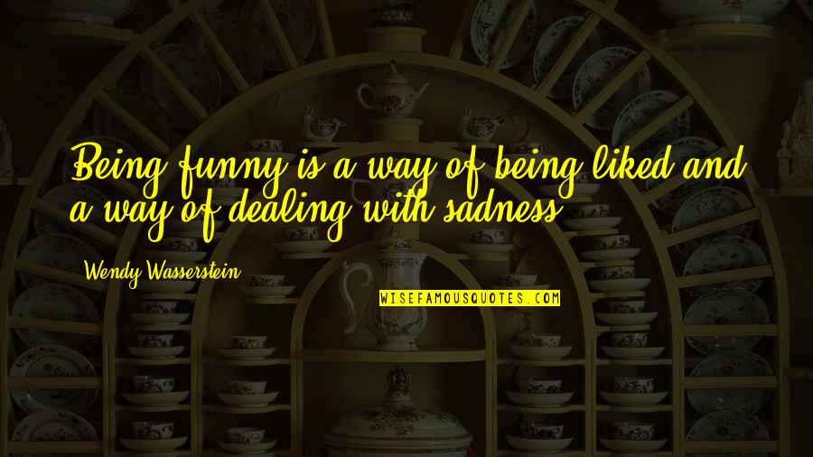 Wasserstein's Quotes By Wendy Wasserstein: Being funny is a way of being liked Wasserstein's Quotes By Wendy Wasserstein: Being funny is a way of being liked