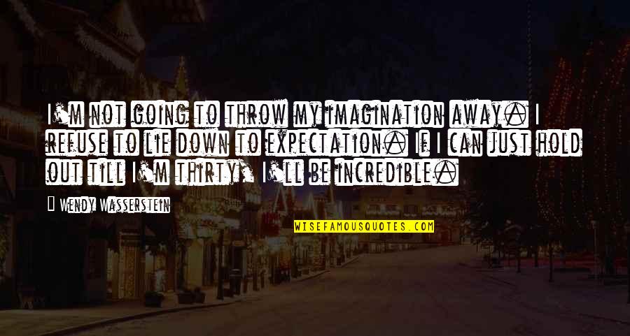 Wasserstein's Quotes By Wendy Wasserstein: I'm not going to throw my imagination away. Wasserstein's Quotes By Wendy Wasserstein: I'm not going to throw my imagination away.
