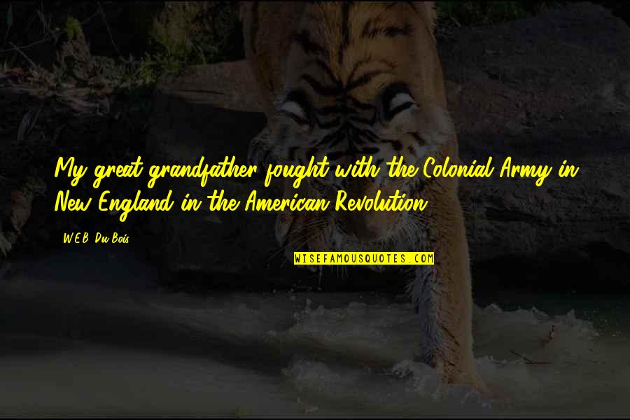 Wassily Kandinsky Quote Quotes By W.E.B. Du Bois: My great-grandfather fought with the Colonial Army in Wassily Kandinsky Quote Quotes By W.E.B. Du Bois: My great-grandfather fought with the Colonial Army in