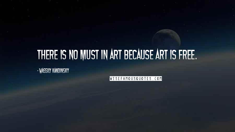 Wassily Kandinsky quotes: There is no must in art because art is free.